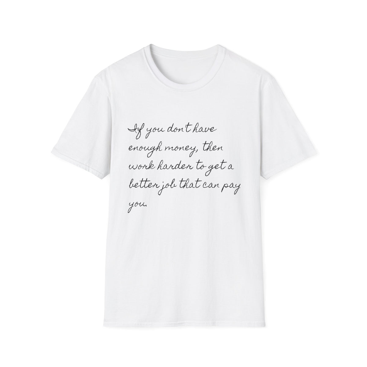 Inspirational Script T-Shirt — "If you don't have enough money, then work harder" Minimalist Quote Tee